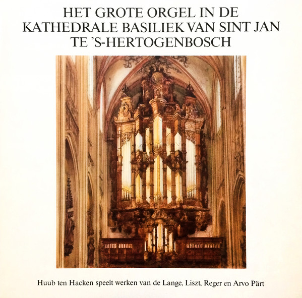 Bild Huub Ten Hacken -  Samuel de Lange Jr., Liszt*, Max Reger, Arvo Pärt - Het Grote Orgel In De Kathedrale Basiliek Van Sint Jan Te 's-Hertogenbosch (LP) Schallplatten Ankauf