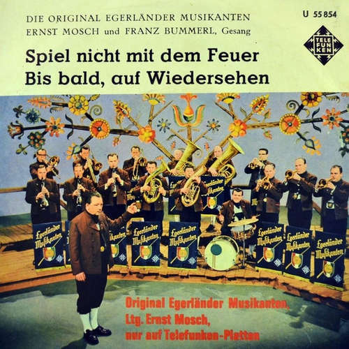 Cover Die Original Egerländer Musikanten*, Ernst Mosch, Franz Bummerl - Spiel Nicht Mit Dem Feuer / Bis Bald, Auf Wiedersehen (7) Schallplatten Ankauf