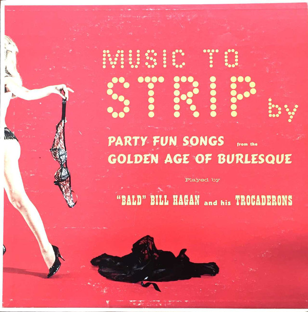 Cover Bald Bill Hagan And His Trocaderons - Music To Strip By Party Fun Songs From The Golden Age Of Burlesque (LP) Schallplatten Ankauf