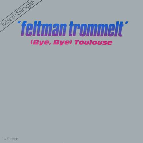Cover Feltman Trommelt - (Bye, Bye) Toulouse (12, Maxi) Schallplatten Ankauf