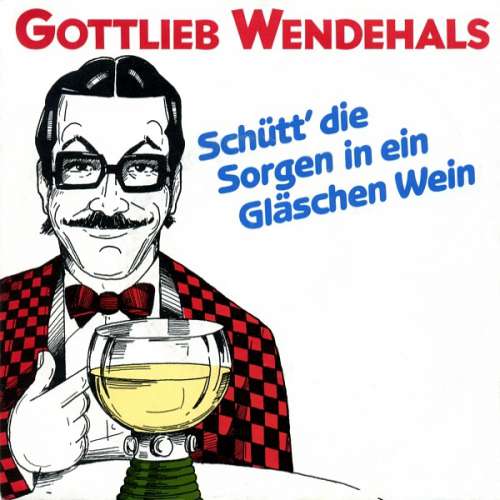 Cover Gottlieb Wendehals - Schütt' Die Sorgen In Ein Gläschen Wein (7, Single) Schallplatten Ankauf