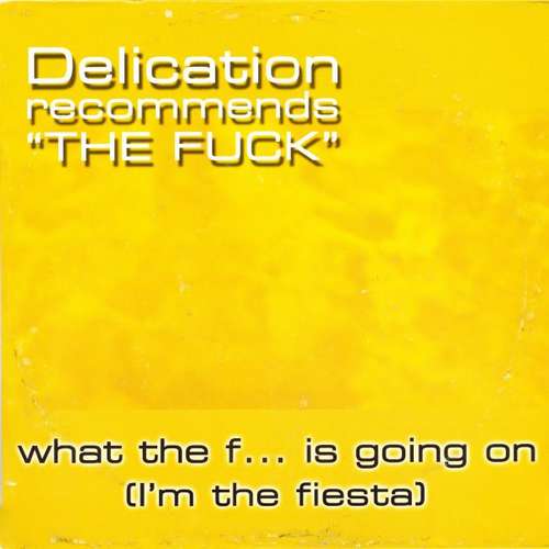 Cover Delication Recommends The Fuck - What The F... Is Going On (I'm The Fiesta) (12) Schallplatten Ankauf