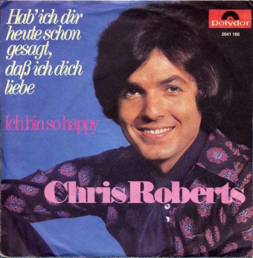 Cover Chris Roberts - Hab' Ich Dir Heute Schon Gesagt, Daß Ich Dich Liebe / Ich Bin So Happy (7, Single) Schallplatten Ankauf